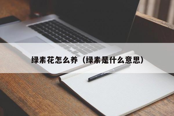 绿素花怎么养（绿素是什么意思）