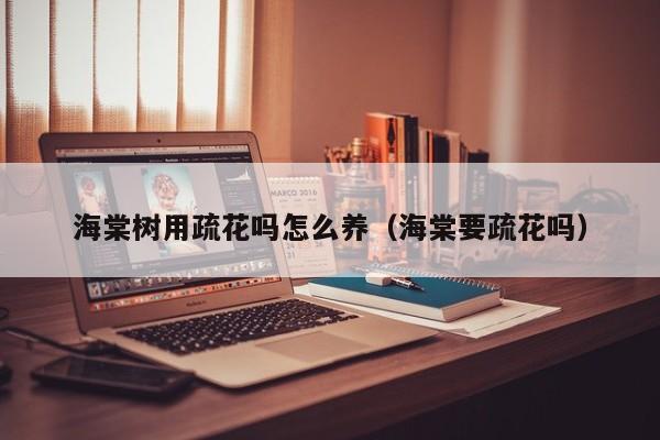 海棠树用疏花吗怎么养（海棠要疏花吗）