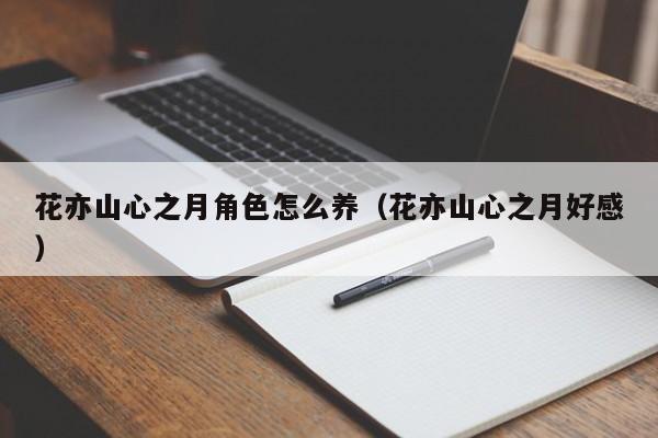花亦山心之月角色怎么养（花亦山心之月好感）