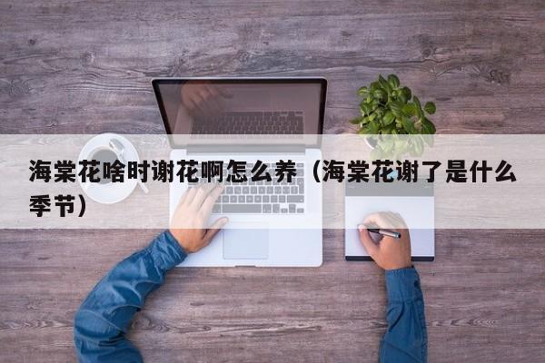 海棠花啥时谢花啊怎么养（海棠花谢了是什么季节）