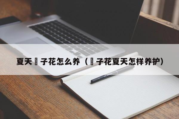 夏天枙子花怎么养（桭子花夏天怎样养护）