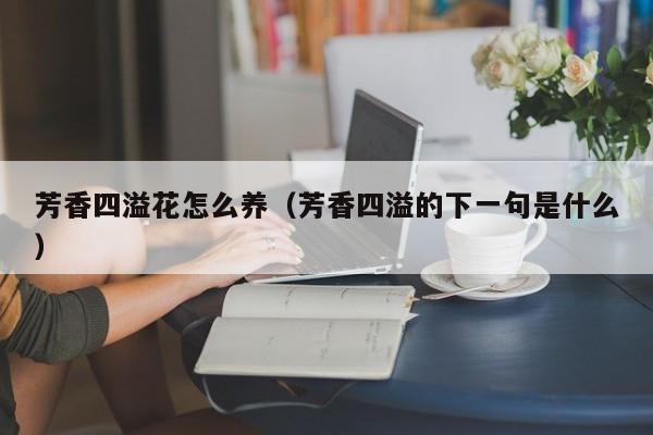 芳香四溢花怎么养（芳香四溢的下一句是什么）