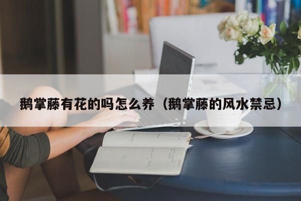 鹅掌藤有花的吗怎么养（鹅掌藤的风水禁忌）