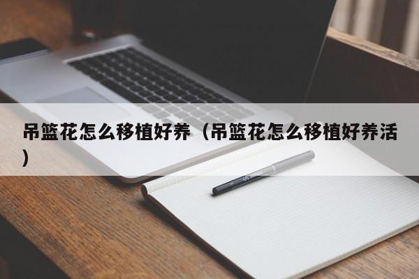 吊篮花怎么移植好养（吊篮花怎么移植好养活）